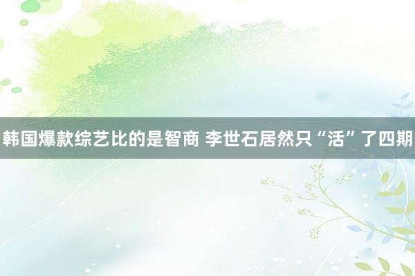  韩国爆款综艺比的是智商 李世石居然只“活”了四期