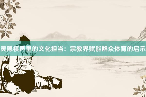   灵隐棋声里的文化担当：宗教界赋能群众体育的启示