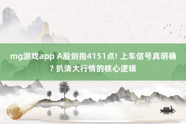 mg游戏app A股剑指4151点! 上车信号真明确? 扒清大行情的核心逻辑