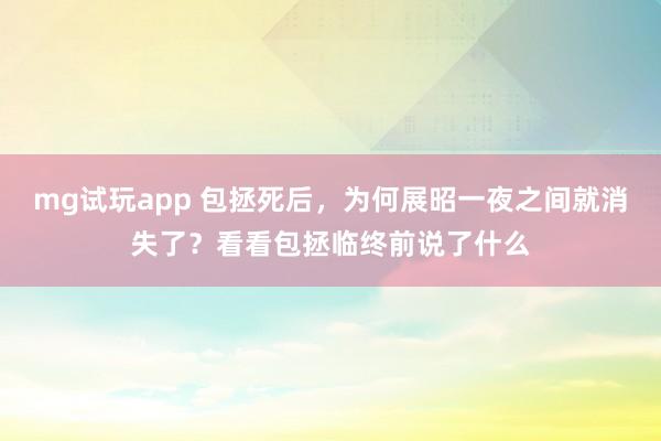 mg试玩app 包拯死后,为何展昭一夜之间就消失了?看看包拯临终前说了什么