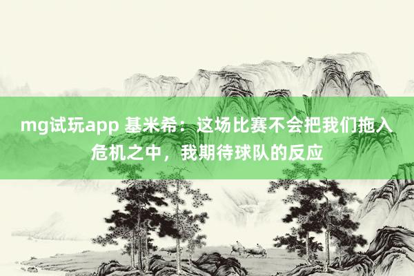 mg试玩app 基米希：这场比赛不会把我们拖入危机之中，我期待球队的反应
