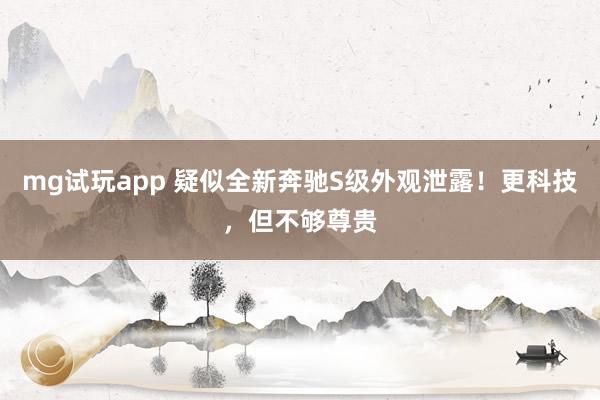 mg试玩app 疑似全新奔驰S级外观泄露！更科技，但不够尊贵