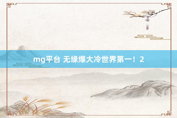 mg平台 无缘爆大冷世界第一！2