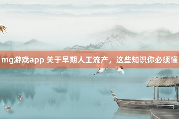mg游戏app 关于早期人工流产,这些知识你必须懂