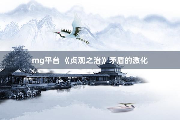 mg平台 《贞观之治》矛盾的激化