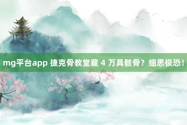 mg平台app 捷克骨教堂藏 4 万具骸骨？细思极恐！