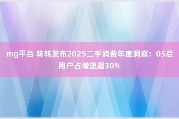 mg平台 转转发布2025二手消费年度洞察：05后用户占增速超30%