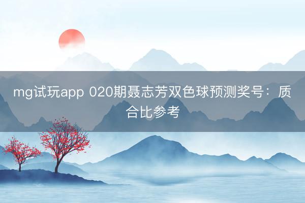 mg试玩app 020期聂志芳双色球预测奖号：质合比参考