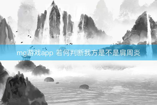 mg游戏app 若何判断我方是不是肩周炎