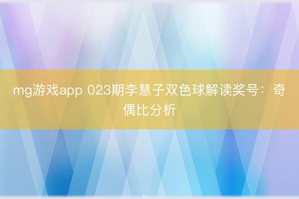 mg游戏app 023期李慧子双色球解读奖号:奇偶比分析