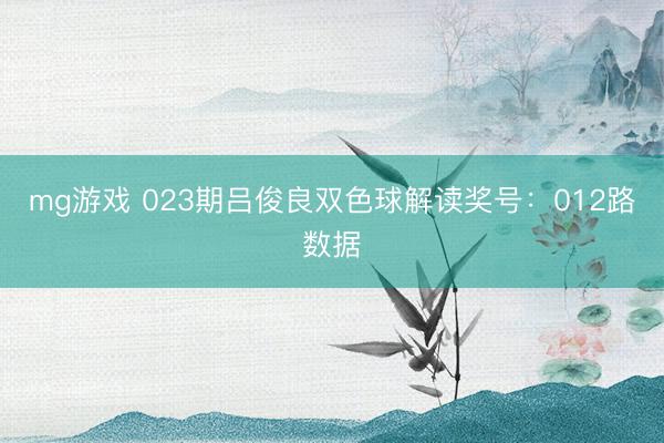 mg游戏 023期吕俊良双色球解读奖号:012路数据